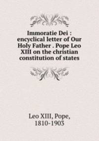 Immoratie Dei : encyclical letter of Our Holy Father . Pope Leo XIII on the christian constitution of states