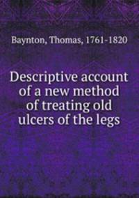 Descriptive account of a new method of treating old ulcers of the legs