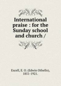 International praise : for the Sunday school and church /