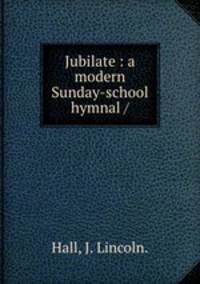 Jubilate : a modern Sunday-school hymnal /