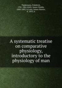 A systematic treatise on comparative physiology, introductory to the physiology of man