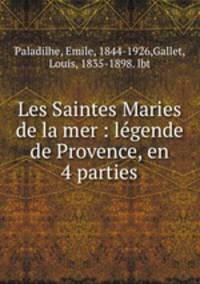 Les Saintes Maries de la mer : legende de Provence, en 4 parties