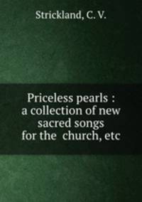 Priceless pearls : a collection of new sacred songs for the church, etc
