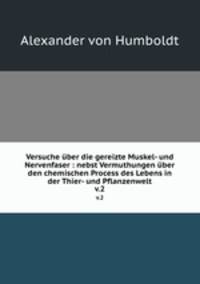 Versuche ber die gereizte Muskel- und Nervenfaser : nebst Vermuthungen ber den chemischen Process des Lebens in der Thier- und Pflanzenwelt. v.2