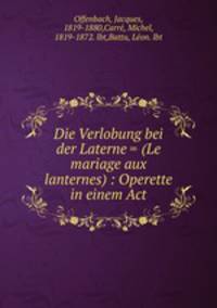 Die Verlobung bei der Laterne = (Le mariage aux lanternes) : Operette in einem Act