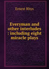 Everyman and other interludes : including eight miracle plays