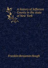 A history of Jefferson County in the state of New York