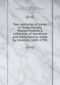 Two centuries of travel in Essex County, Massachusetts, a collection of narratives and observations made by travelers, 1605-1799;