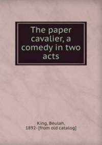 The paper cavalier, a comedy in two acts