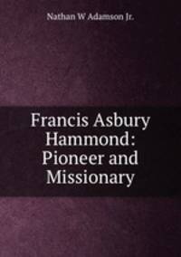 Francis Asbury Hammond: Pioneer and Missionary