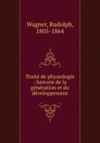 Traite de physiologie : historie de la generation et du developpement