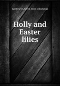 Holly and Easter lilies
