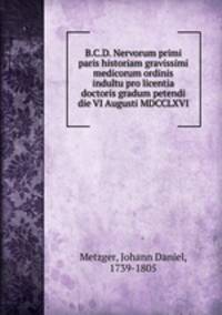 B.C.D. Nervorum primi paris historiam gravissimi medicorum ordinis indultu pro licentia doctoris gradum petendi die VI Augusti MDCCLXVI