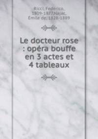 Le docteur rose : opera bouffe en 3 actes et 4 tableaux