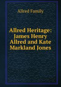Allred Heritage: James Henry Allred and Kate Markland Jones