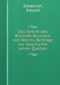 Das Dekret des Bischofs Burchard von Worms, Beitrage zur Geschichte seiner Quellen