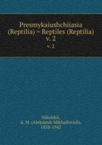 Presmykaiushchiiasia (Reptilia) = Reptiles (Reptilia). v. 2