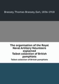 The organisation of the Royal Naval Artillery Volunteers explained. Talbot collection of British pamphlets
