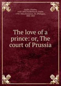 The love of a prince: or, The court of Prussia