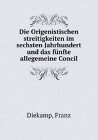 Die Origenistischen streitigkeiten im sechsten Jahrhundert und das fnfte allegemeine Concil