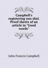 Campbell`s registering sun-dial. Proof sheets of an article in "Good words".