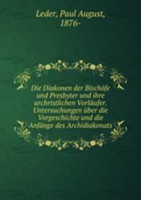 Die Diakonen der Bischofe und Presbyter und ihre urchristlichen Vorlaufer. Untersuchungen uber die Vorgeschichte und die Anfange des Archidiakonats