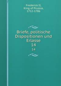 Briefe, politische Dispositionen und Erlasse. 14