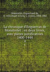 La chronique d`Enguerran de Monstrelet : en deux livres, avec pices justificatives 1400-1444. 4