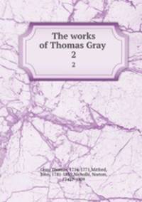 The works of Thomas Gray . 2