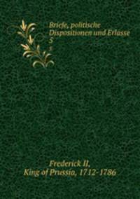 Briefe, politische Dispositionen und Erlasse. 5