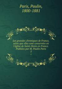 Les grandes chroniques de France, selon que elles sont conservees en l