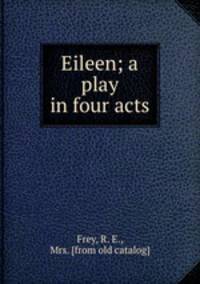 Eileen; a play in four acts