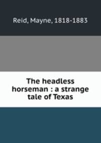 The headless horseman : a strange tale of Texas