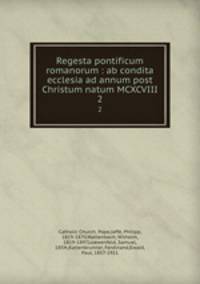 Regesta pontificum romanorum : ab condita ecclesia ad annum post Christum natum MCXCVIII. 2