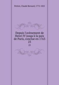 Depuis l`avnement de Henri IV jusqu` la paix de Paris, conclue en 1763. 23