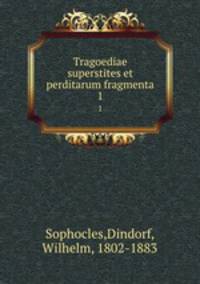 Tragoediae superstites et perditarum fragmenta. 1