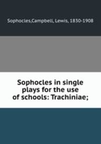 Sophocles in single plays for the use of schools: Trachiniae;