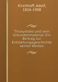 Thukydides und sein Urkundenmaterial. Ein Beitrag zur Entstehungsgeschichte seines Werkes
