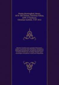 (Pindari) Carmina juxta exemplar Heynianum : Quibus accesserunt notae Heynianae, (interpositis quibusdam benedictinis); paraphrasis benedictina; et lexicon Pindaricum, ex integro Dammii opere etymologico excerptum, et justa serie dispositum
