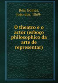 O theatro e o actor (esboco philosophico da arte de representar)