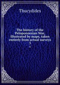 The history of the Peloponnesian War, illustrated by maps, taken entirely from actual surveys. 3
