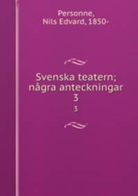 Svenska teatern; ngra anteckningar. 3