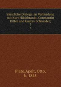 Smtliche Dialoge; in Verbindung mit Kurt Hildebrandt, Constantin Ritter und Gustav Schneider;. 7