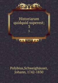 Historiarum quidquid superest;. 3