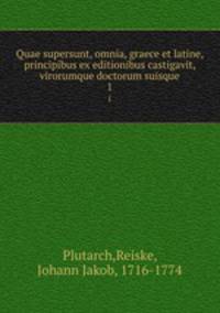 Quae supersunt, omnia, graece et latine, principibus ex editionibus castigavit, virorumque doctorum suisque. 1