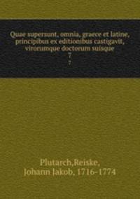 Quae supersunt, omnia, graece et latine, principibus ex editionibus castigavit, virorumque doctorum suisque. 7