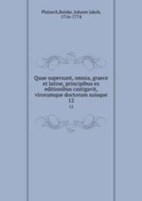 Quae supersunt, omnia, graece et latine, principibus ex editionibus castigavit, virorumque doctorum suisque. 12