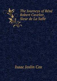 The Journeys of Rene Robert Cavelier, Sieur de La Salle
