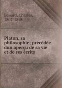 Platon, sa philosophie; precedee dun apercu de sa vie et de ses ecrits