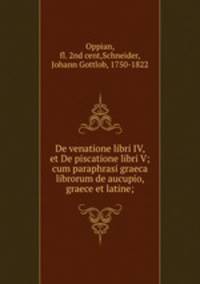 De venatione libri IV, et De piscatione libri V; cum paraphrasi graeca librorum de aucupio, graece et latine;